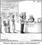 Would it kill you to watch a little television!?
