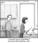 I wouldn't be so controlling…...